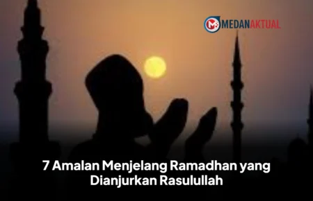 7 Amalan Menjelang Ramadhan yang Dianjurkan Rasulullah