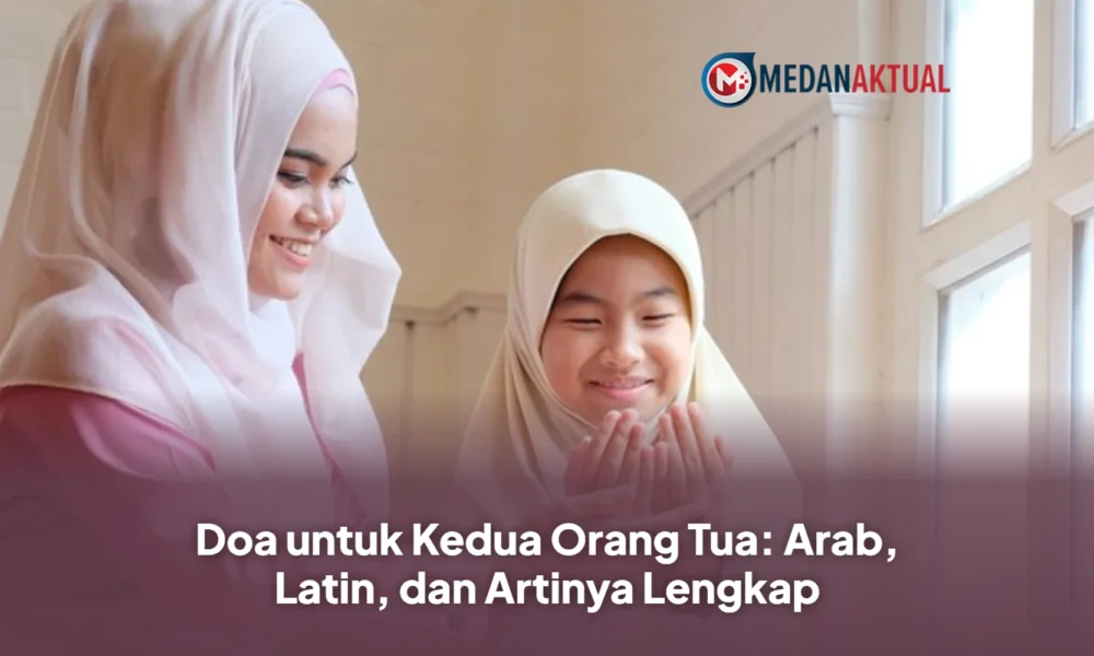 Doa untuk Kedua Orang Tua: Arab, Latin, dan Artinya Lengkap