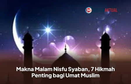 Makna Malam Nisfu Syaban, 7 Hikmah Penting bagi Umat Muslim