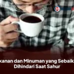 Makanan dan Minuman yang Sebaiknya Dihindari Saat Sahur