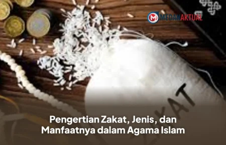 Pengertian Zakat, Jenis, dan Manfaatnya dalam Agama Islam