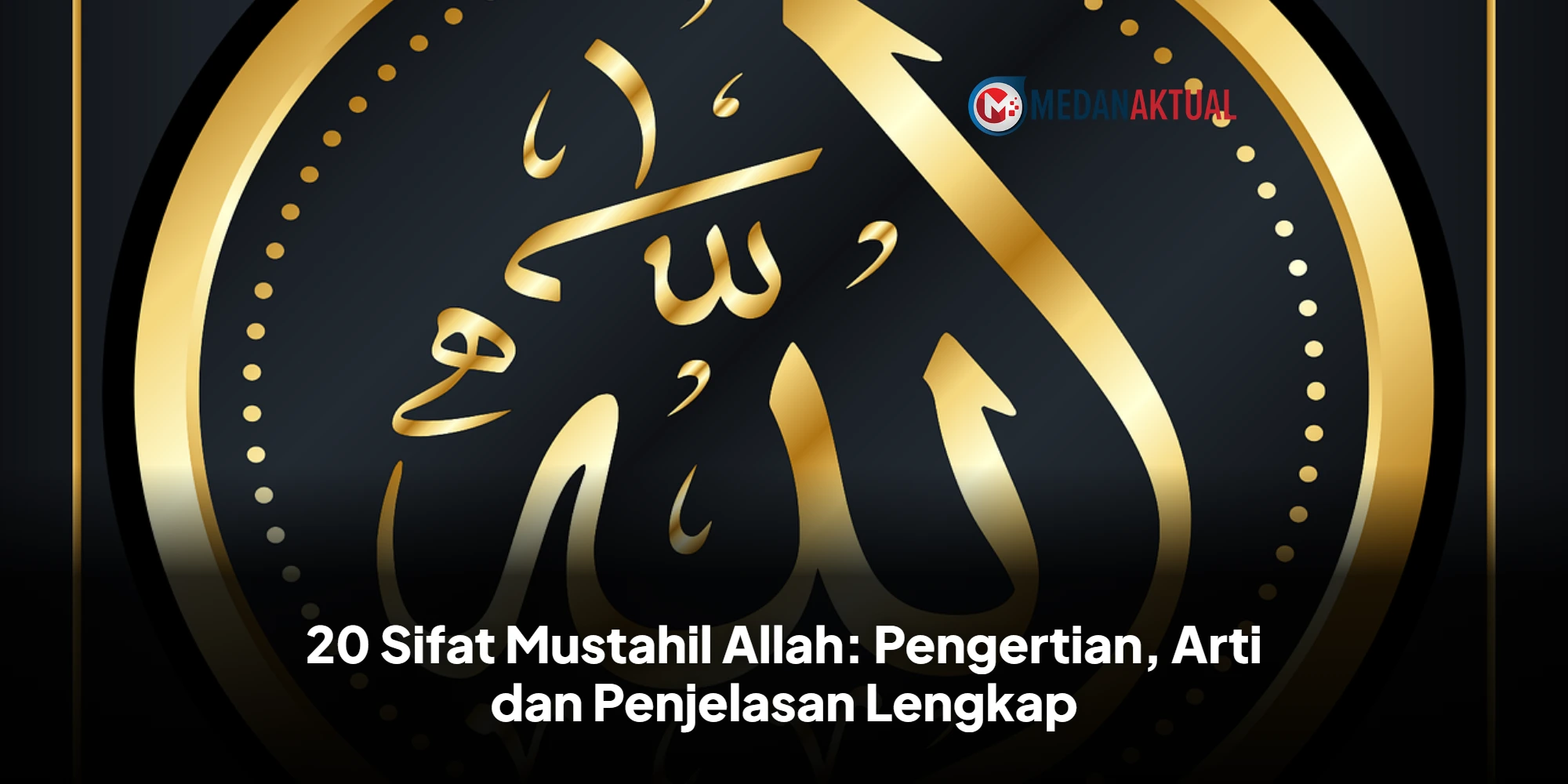20 Sifat Mustahil Allah: Pengertian, Arti dan Penjelasan Lengkap