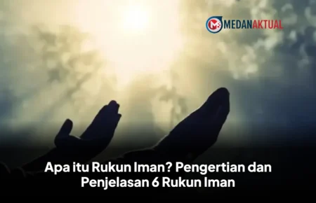 Apa itu Rukun Iman? Pengertian dan Penjelasan 6 Rukun Iman