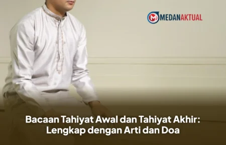 Bacaan Tahiyat Awal dan Tahiyat Akhir: Lengkap dengan Arti dan Doa