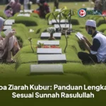 Doa Ziarah Kubur: Panduan Lengkap Sesuai Sunnah Rasulullah