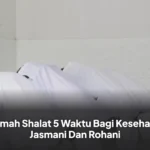 Hikmah Shalat 5 Waktu Bagi Kesehatan Jasmani Dan Rohani