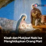 Kisah dan Mukjizat Nabi Isa Menghidupkan Orang Mati