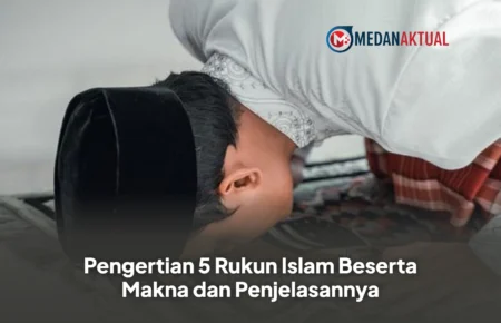 Pengertian 5 Rukun Islam Beserta Makna dan Penjelasannya