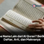 Apa Nama Lain dari Al Quran? Berikut Daftar, Arti, dan Maknanya