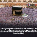 Apa saja yang bisa membatalkan Haji? Simak Penjelasan Berikut sebelum Menjalankan Ibadah Haji