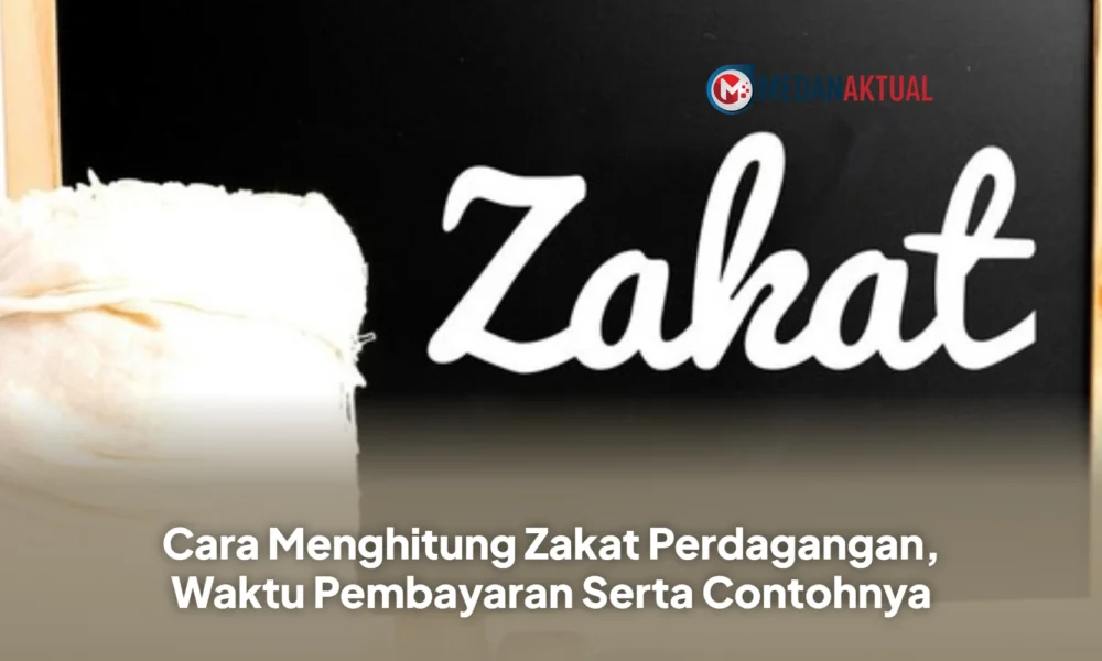 Cara Menghitung Zakat Perdagangan, Waktu Pembayaran Serta Contohnya