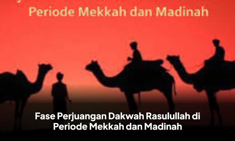 Fase Perjuangan Dakwah Rasulullah di Periode Mekkah dan Madinah