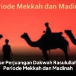 Fase Perjuangan Dakwah Rasulullah di Periode Mekkah dan Madinah