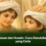 Hasan dan Husain: Cucu Rasulullah yang Ceria