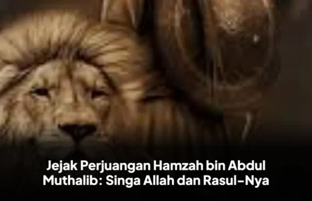 Jejak Perjuangan Hamzah bin Abdul Muthalib: Singa Allah dan Rasul-Nya