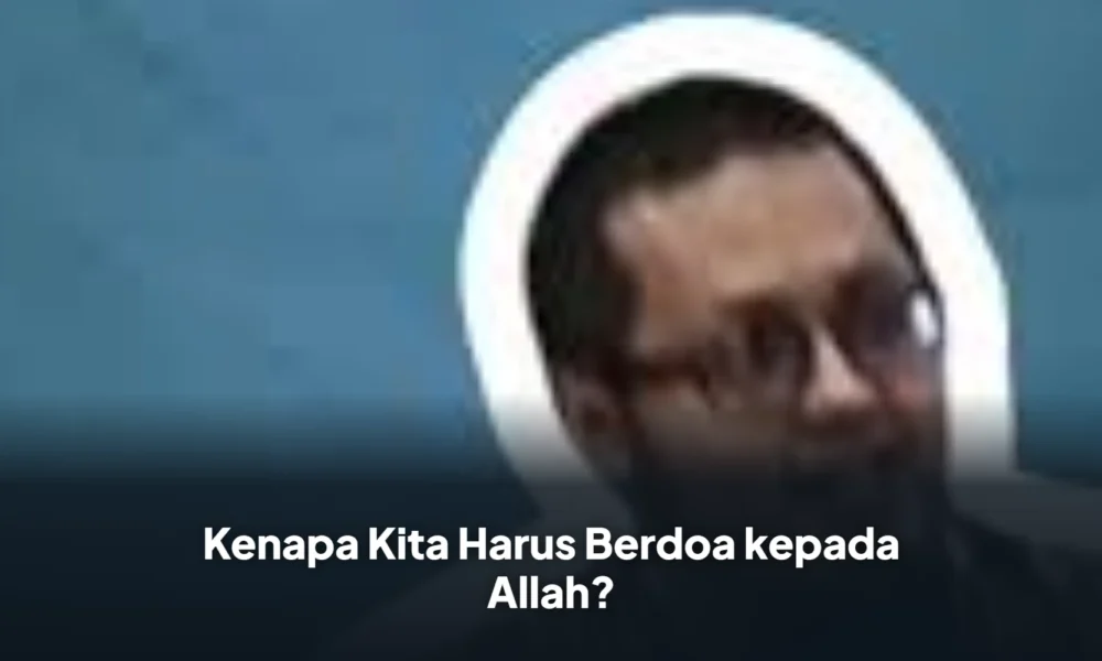 Kenapa Kita Harus Berdoa kepada Allah?