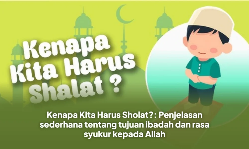 Kenapa Kita Harus Sholat?: Penjelasan sederhana tentang tujuan ibadah dan rasa syukur kepada Allah