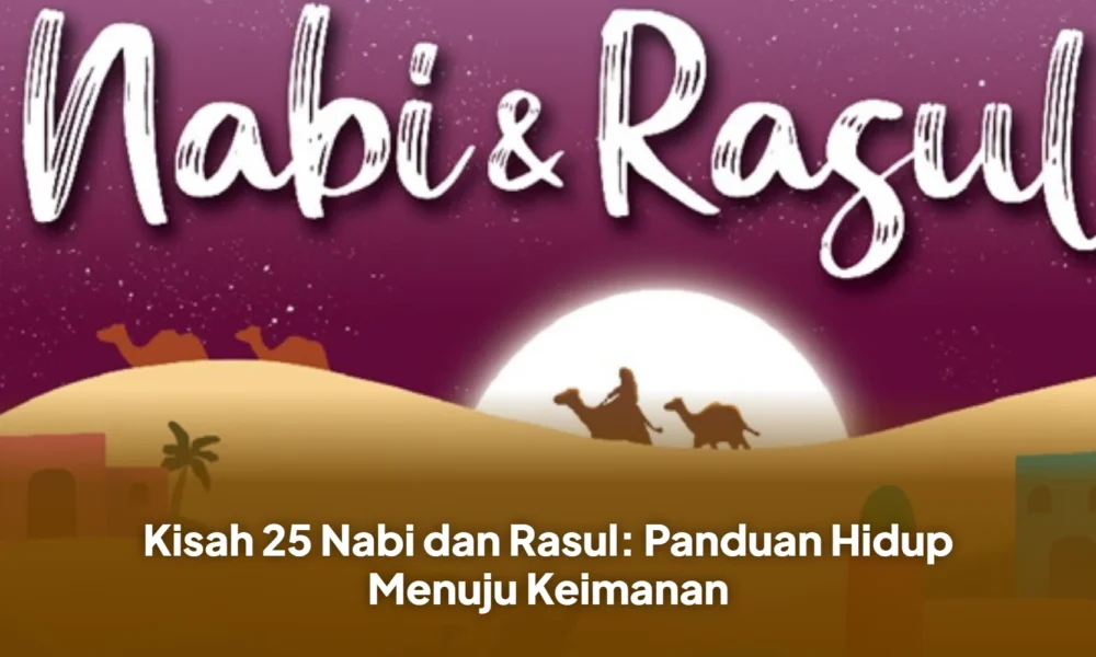 Kisah 25 Nabi dan Rasul: Panduan Hidup Menuju Keimanan