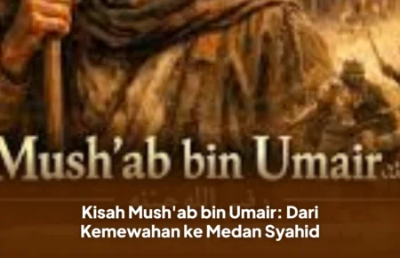 Kisah Mush'ab bin Umair: Dari Kemewahan ke Medan Syahid