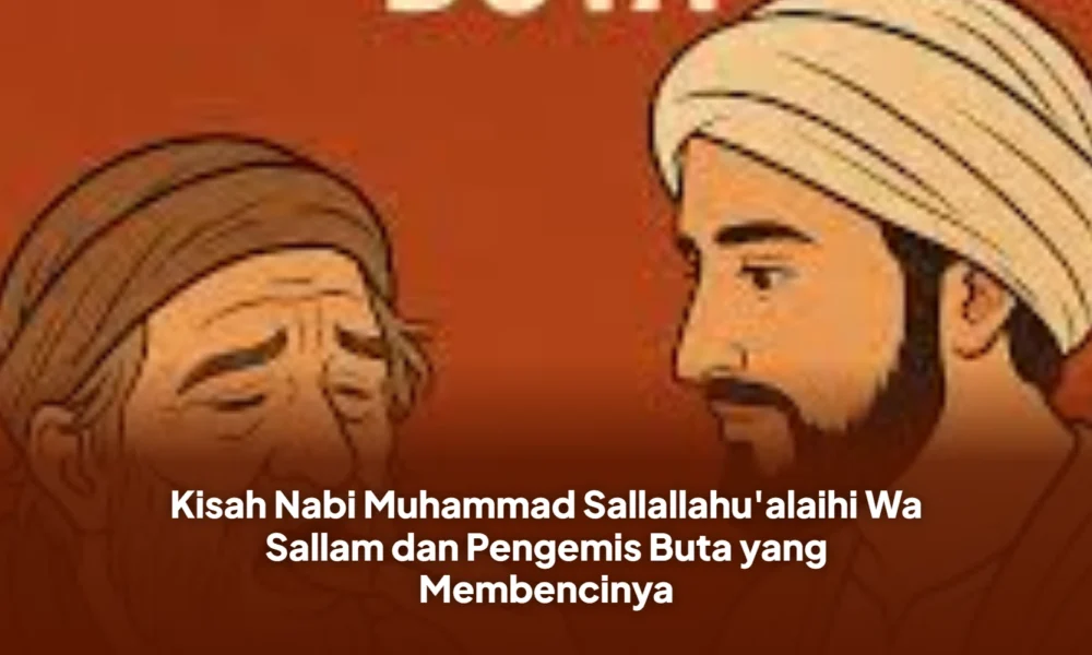 Kisah Nabi Muhammad Sallallahu'alaihi Wa Sallam dan Pengemis Buta yang Membencinya