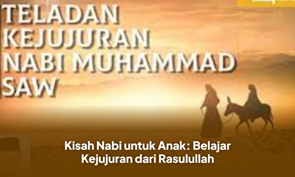 Kisah Nabi untuk Anak: Belajar Kejujuran dari Rasulullah