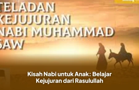 Kisah Nabi untuk Anak: Belajar Kejujuran dari Rasulullah