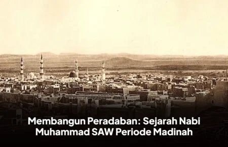 Membangun Peradaban: Sejarah Nabi Muhammad SAW Periode Madinah