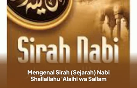 Mengenal Sirah (Sejarah) Nabi Shallallahu 'Alaihi wa Sallam