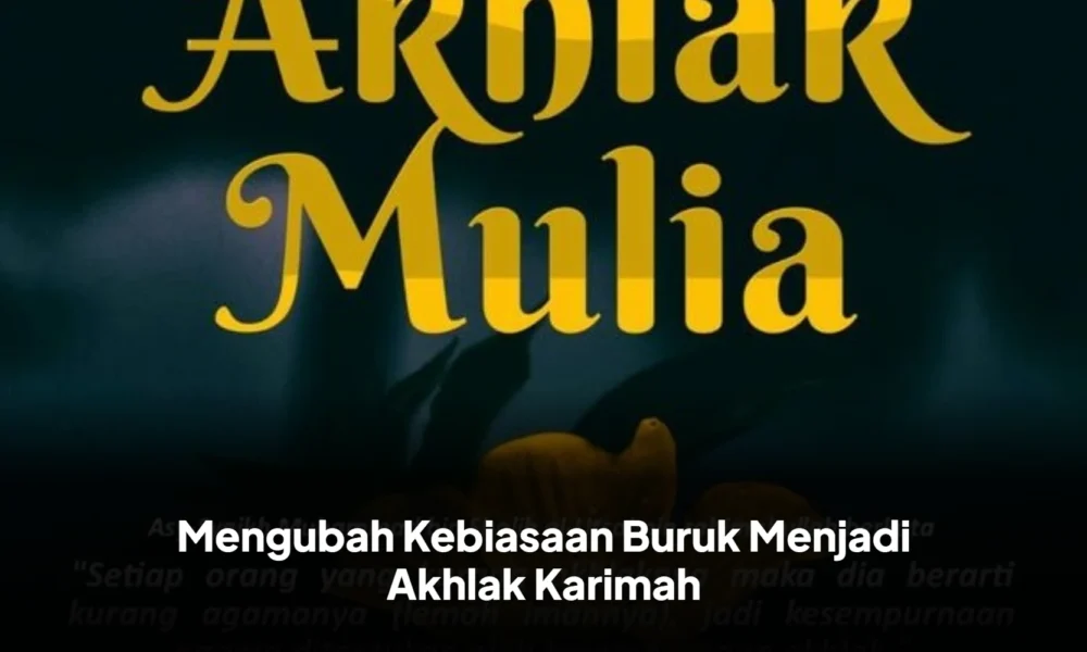 Mengubah Kebiasaan Buruk Menjadi Akhlak Karimah