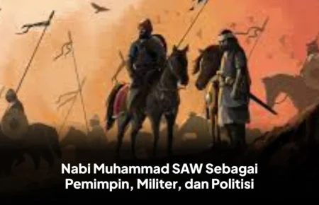 Nabi Muhammad SAW Sebagai Pemimpin, Militer, dan Politisi