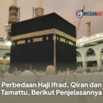 Perbedaan Haji Ifrad, Qiran dan Tamattu, Berikut Penjelasannya
