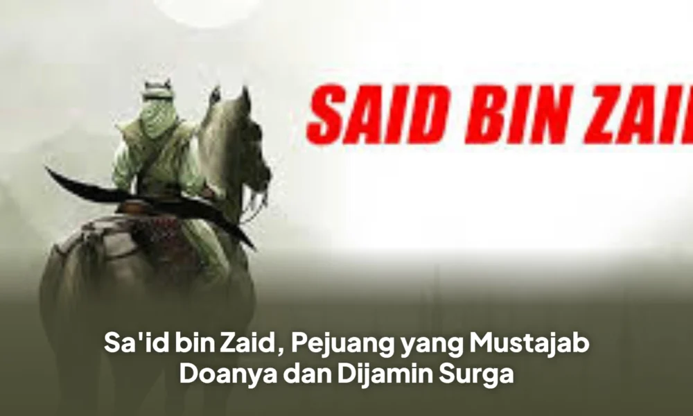 Sa'id bin Zaid, Pejuang yang Mustajab Doanya dan Dijamin Surga