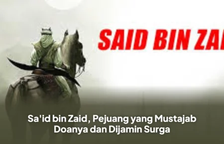 Sa'id bin Zaid, Pejuang yang Mustajab Doanya dan Dijamin Surga