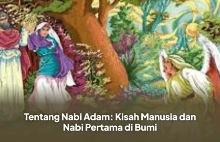Tentang Nabi Adam: Kisah Manusia dan Nabi Pertama di Bumi