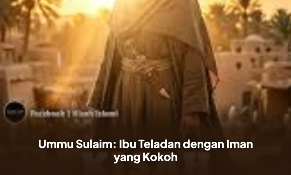 Ummu Sulaim: Ibu Teladan dengan Iman yang Kokoh