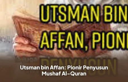 Utsman bin Affan: Pionir Penyusun Mushaf Al-Quran