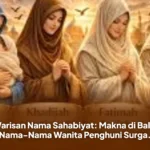 Warisan Nama Sahabiyat: Makna di Balik Nama-Nama Wanita Penghuni Surga.