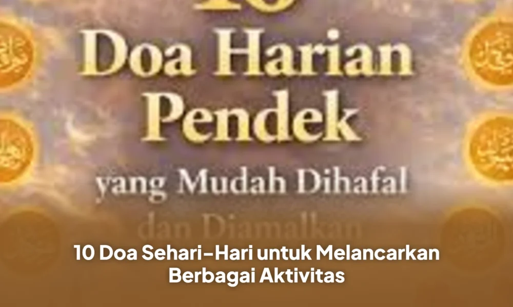 10 Doa Sehari-Hari untuk Melancarkan Berbagai Aktivitas