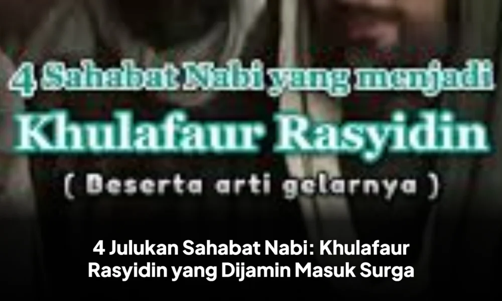 4 Julukan Sahabat Nabi: Khulafaur Rasyidin yang Dijamin Masuk Surga