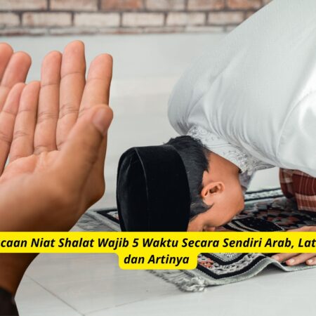 Bacaan Niat Shalat Wajib 5 Waktu Secara Sendiri Arab, Latin, dan Artinya