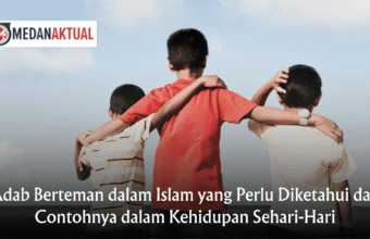 Adab Berteman dalam Islam yang Perlu Diketahui dan Contohnya dalam Kehidupan Sehari-Hari