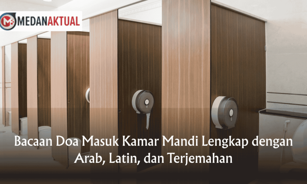 Bacaan Doa Masuk Kamar Mandi Lengkap dengan Arab, Latin, dan Terjemahan