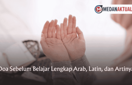Doa Sebelum Belajar Lengkap Arab, Latin, dan Artinya