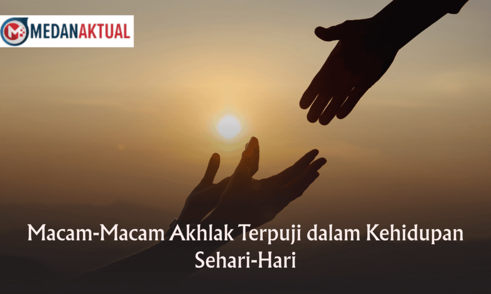 Macam-Macam Akhlak Terpuji dalam Kehidupan Sehari-Hari