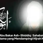 Abu Bakar Ash-Shiddiq: Sahabat Pertama yang Mendampingi Hijrah Nabi