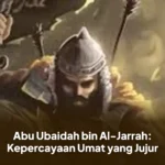 Abu Ubaidah bin Al-Jarrah: Kepercayaan Umat yang Jujur