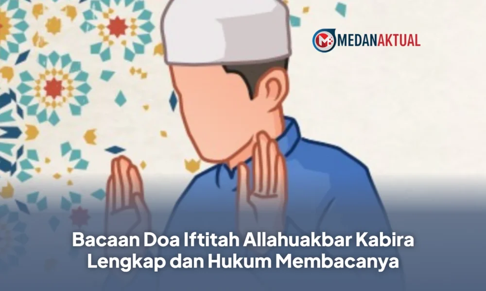Bacaan Doa Iftitah Allahuakbar Kabira Lengkap dan Hukum Membacanya