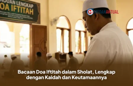 Bacaan Doa Iftitah dalam Sholat, Lengkap dengan Kaidah dan Keutamaannya