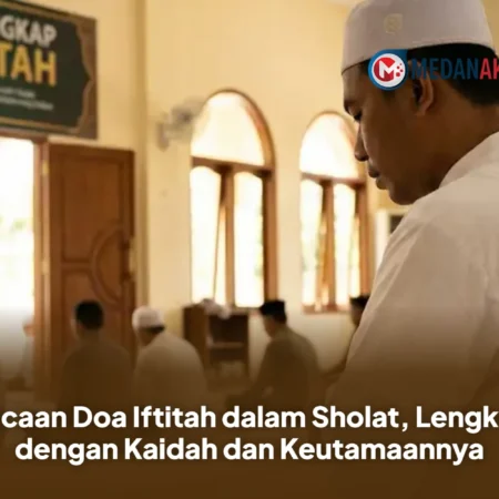 Bacaan Doa Iftitah dalam Sholat, Lengkap dengan Kaidah dan Keutamaannya