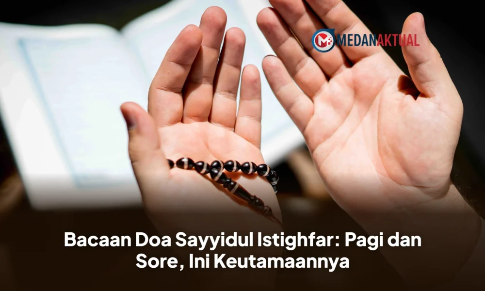 Bacaan Doa Sayyidul Istighfar: Pagi dan Sore, Ini Keutamaannya